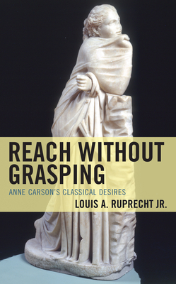 Reach without Grasping: Anne Carson's Classical... 1793637687 Book Cover