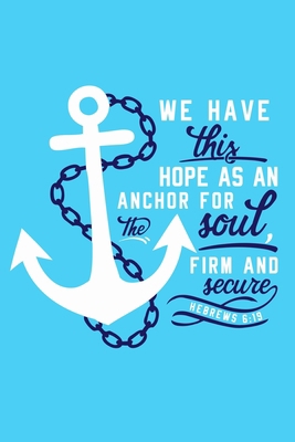 Paperback We Have This Hope As An Anchor For The Soul, Firm And Secure - Hebrews 6:19: Blank Lined Journal Notebook Diary: Bible Quote Scripture Christian Gift ... Pages | Plain White Paper | Soft Cover Book