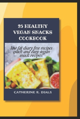 25 Healthy Vegan Snacks Cookbook: Low Fat, Diar... B0CM6484TT Book Cover