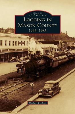 Logging in Mason County: 1946-1985 1531677371 Book Cover