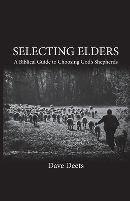 Selecting Elders: A Biblical Guide to Choosing ... 1546460012 Book Cover