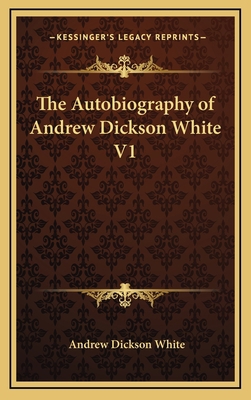 The Autobiography of Andrew Dickson White V1 116333278X Book Cover