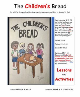 Children's Bread: Lessons and Activities: for All Who Desire to Live Their Lives, the Original and Created Way: As Intended by God - Second Edition : Second Edition