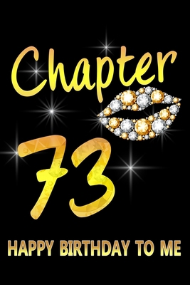 Chapter 73 Happy Birthday To Me: Awesome Funny Lined Journal notebook 73rd Birthday Gift For 73 Years Old Women Wife Her sister girlfriend Mom,Diary novelty Gifts , Soft Cover, Matte Finish