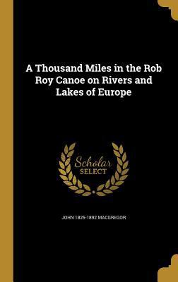A Thousand Miles in the Rob Roy Canoe on Rivers... 1371040966 Book Cover