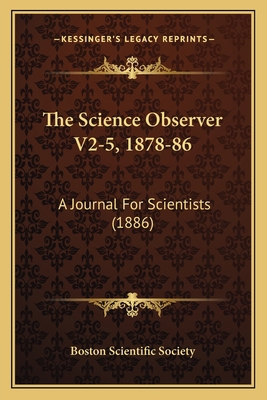 The Science Observer V2-5, 1878-86: A Journal F... 1166931951 Book Cover