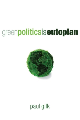 Green Politics Is Eutopian: Essays in Anticipat... 1556357761 Book Cover
