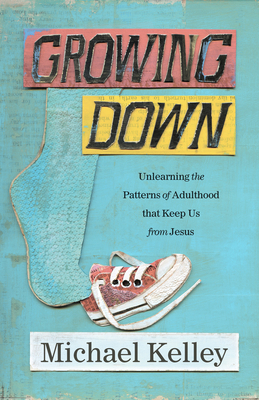 Growing Down: Unlearning the Patterns of Adulth... 1462776329 Book Cover