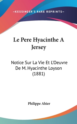 Le Pere Hyacinthe a Jersey: Notice Sur La Vie E... [French] 1162435429 Book Cover