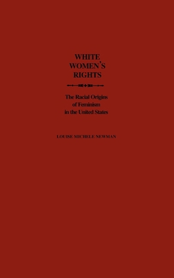 White Women's Rights: The Racial Origins of Fem... 0195086929 Book Cover