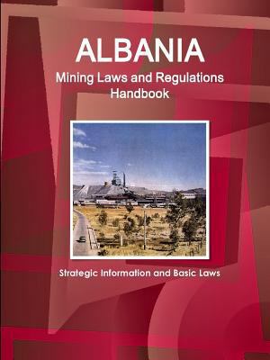 Albania Mining Laws and Regulations Handbook - ... 1433076888 Book Cover