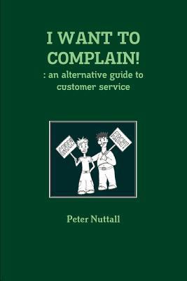 I Want to Complain!: an alternative guide to cu... 1447852303 Book Cover