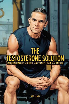 The Testosterone Solution: Unlocking Energy, St... B0FX8WKJK8 Book Cover