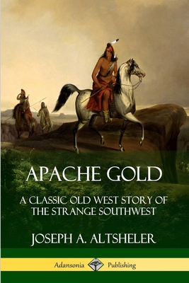Apache Gold: A Classic Old West Story of The St... 0359727875 Book Cover