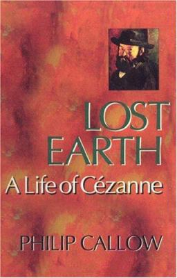 Lost Earth: A Life of Cezanne 1566635187 Book Cover