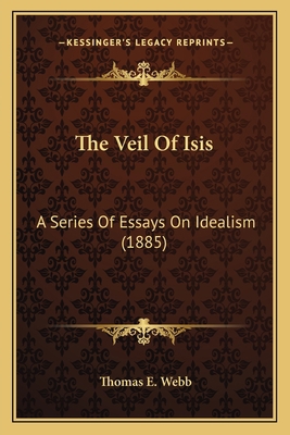 The Veil Of Isis: A Series Of Essays On Idealis... 1164038176 Book Cover