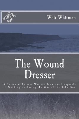 The Wound Dresser: A Series of Letters by Walt ... 1477596747 Book Cover