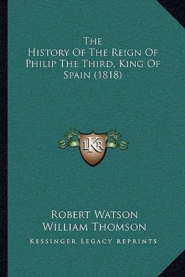 The History Of The Reign Of Philip The Third, K... 1165105055 Book Cover