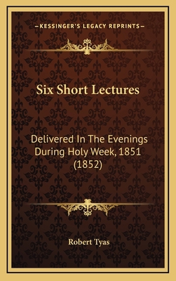 Six Short Lectures: Delivered In The Evenings D... 1168935253 Book Cover