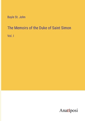 The Memoirs of the Duke of Saint Simon: Vol. I 3382334402 Book Cover