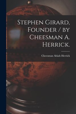 Stephen Girard, Founder / by Cheesman A. Herrick. 1015203795 Book Cover