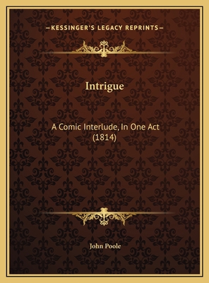 Intrigue: A Comic Interlude, In One Act (1814) 1169491448 Book Cover