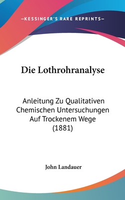 Die Lothrohranalyse: Anleitung Zu Qualitativen ... [German] 1161255346 Book Cover