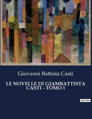 Le Novelle Di Giambattista Casti - Tomo I [Italian] B0CJB3WRMX Book Cover