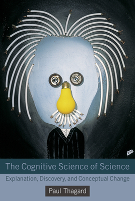 The Cognitive Science of Science: Explanation, ... 0262525984 Book Cover