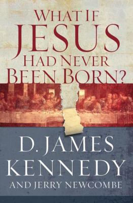 What If Jesus Had Never Been Born?: The Positiv... 078527040x Book Cover