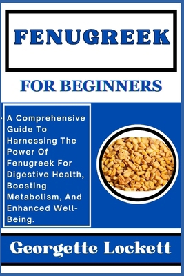 Fenugreek for Beginners: A Comprehensive Guide ... B0CPY4KBPG Book Cover