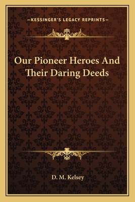 Our Pioneer Heroes And Their Daring Deeds 1162745649 Book Cover