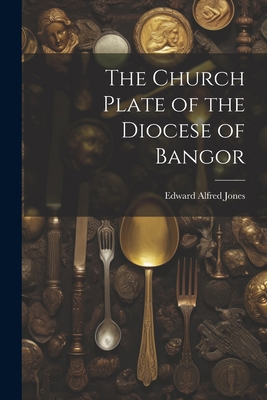 The Church Plate of the Diocese of Bangor 1022709690 Book Cover