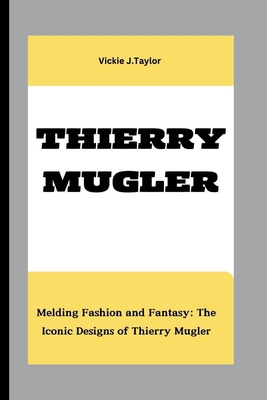 Thierry Mugler: Melding Fashion and Fantasy: Th... B0CVXHHY83 Book Cover