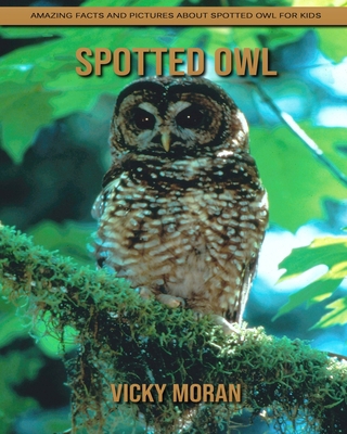 Spotted Owl: Amazing Facts and Pictures about Spotted Owl for Kids