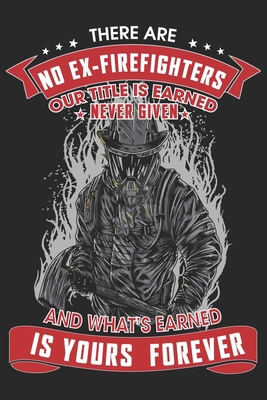 Paperback There are no ex firefighter our title is earned never given and what's earned is yours forever: Firefighter daily planner | Daily activity work book for firefighter | Retired firefighter gifts Book