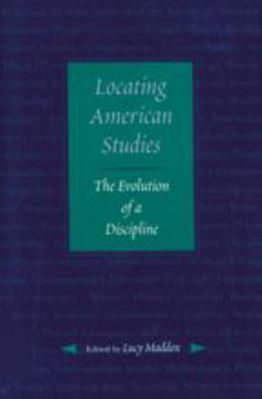 Locating American Studies: The Evolution of a D... 0801860563 Book Cover