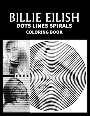 BILLIE EILISH Dots Line Spirals Coloring Book: Great gift for girls, Boys and teens who love BILLIE EILISH with spiroglyphics coloring books - BILLIE EILISH coloring book B08R984VBW Book Cover