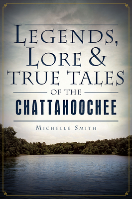 Legends, Lore & True Tales of the Chattahoochee 1626190224 Book Cover