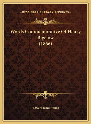 Words Commemorative Of Henry Bigelow (1866) 1169500854 Book Cover