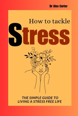 How to Tackle Stress: The simple guide to livin... B0BCCV8GXL Book Cover