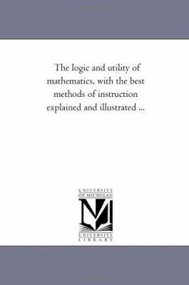 The Logic and Utility of Mathematics, With the ... 1425541593 Book Cover