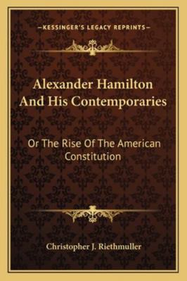 Alexander Hamilton And His Contemporaries: Or T... 116324824X Book Cover