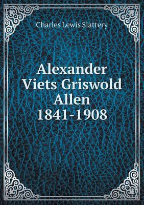 Alexander Viets Griswold Allen 1841-1908 5518553765 Book Cover