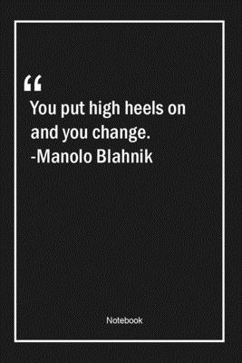 Paperback You put high heels on and you change. -Manolo Blahnik: Lined Gift Notebook With Unique Touch | Journal | Lined Premium 120 Pages |change Quotes| Book