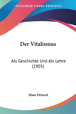 Der Vitalismus: Als Geschichte Und Als Lehre (1... [German] 1160447934 Book Cover