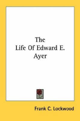 The Life Of Edward E. Ayer 143250049X Book Cover