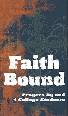 Faith Bound: Prayers by and for College Students 0764818848 Book Cover