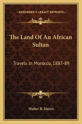 The Land Of An African Sultan: Travels In Moroc... 1163288934 Book Cover