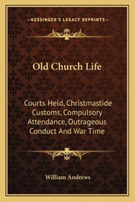 Old Church Life: Courts Held, Christmastide Cus... 1162919698 Book Cover